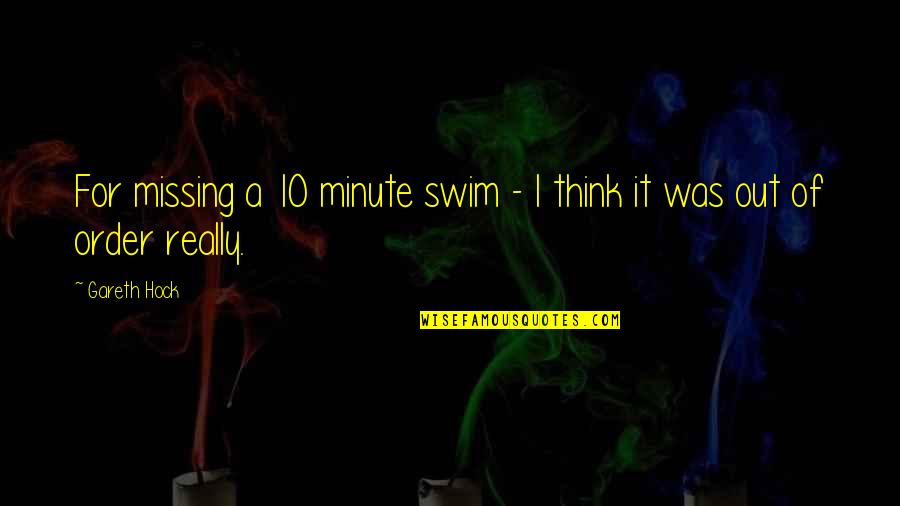 Out Of Order Quotes By Gareth Hock: For missing a 10 minute swim - I