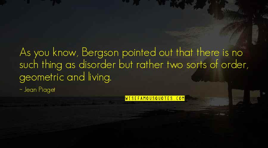 Out Of Order Quotes By Jean Piaget: As you know, Bergson pointed out that there