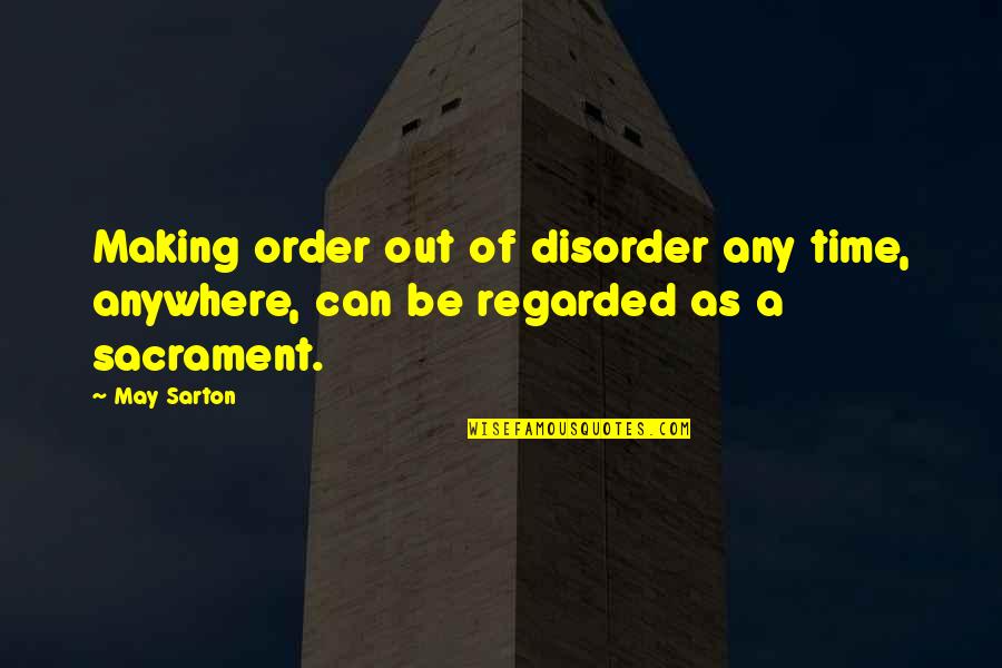 Out Of Order Quotes By May Sarton: Making order out of disorder any time, anywhere,