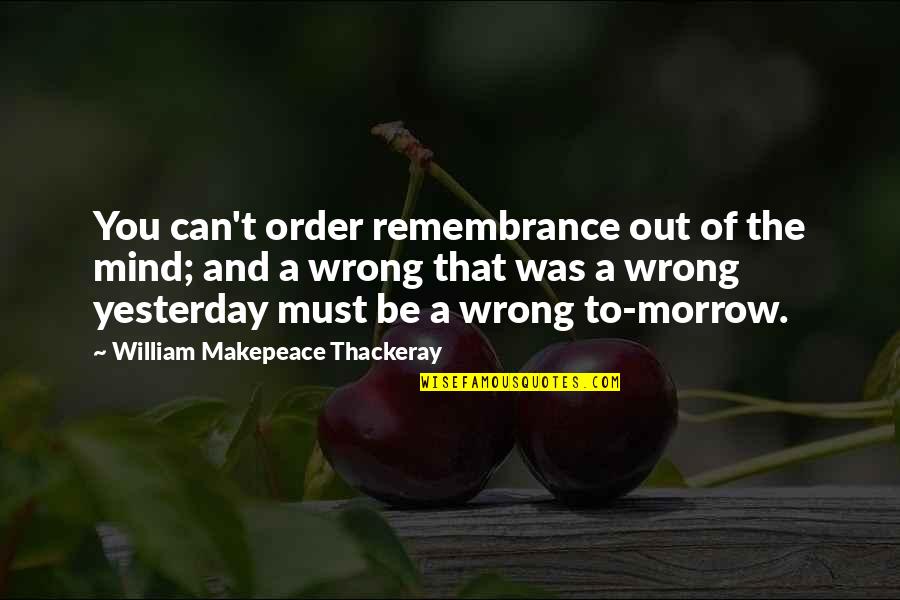 Out Of Order Quotes By William Makepeace Thackeray: You can't order remembrance out of the mind;