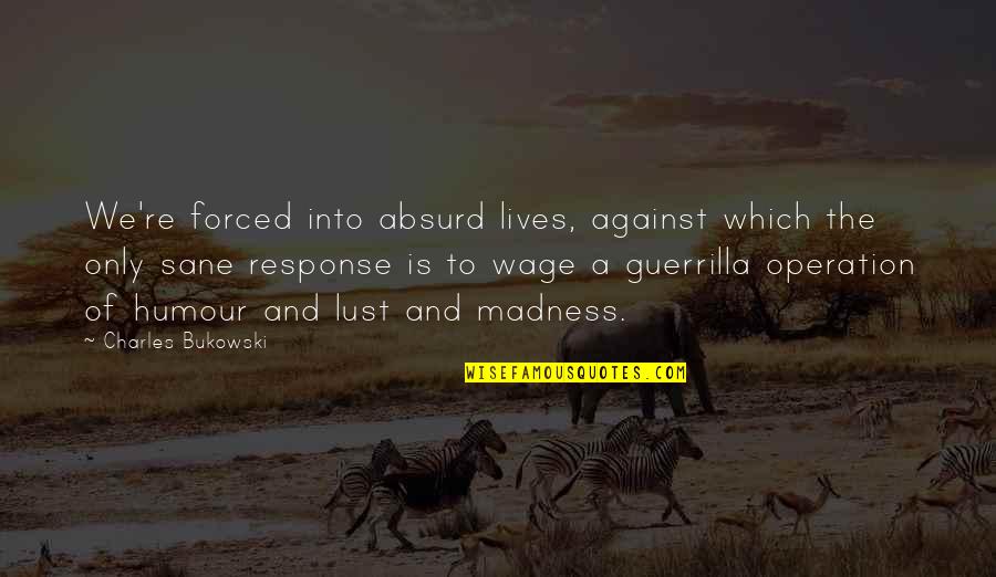 Out Of Our Cave Emerging Quotes By Charles Bukowski: We're forced into absurd lives, against which the Out Of Our Cave Emerging Quotes By Charles Bukowski: We're forced into absurd lives, against which the