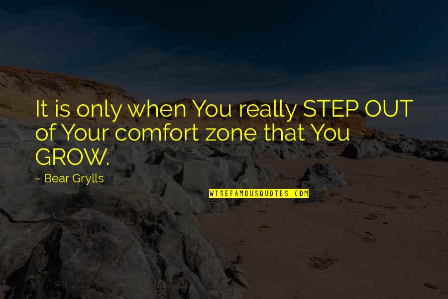 Out Of Our Comfort Zone Quotes By Bear Grylls: It is only when You really STEP OUT