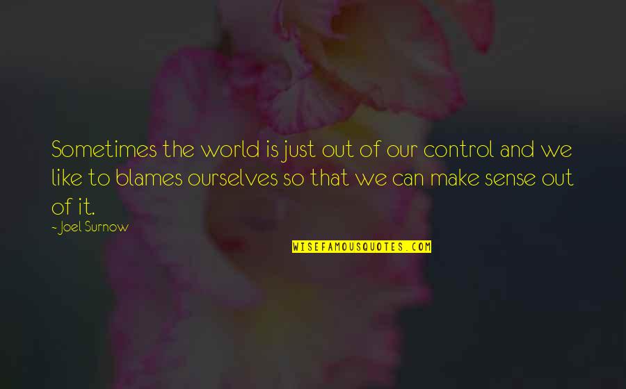 Out Of Our Control Quotes By Joel Surnow: Sometimes the world is just out of our Out Of Our Control Quotes By Joel Surnow: Sometimes the world is just out of our
