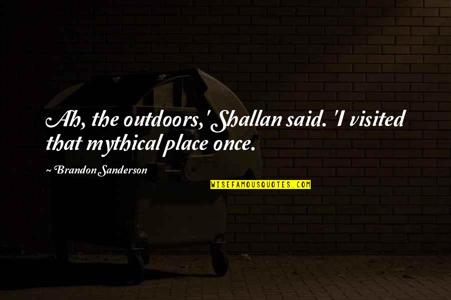 Out Of Place Said Quotes By Brandon Sanderson: Ah, the outdoors,' Shallan said. 'I visited that Out Of Place Said Quotes By Brandon Sanderson: Ah, the outdoors,' Shallan said. 'I visited that
