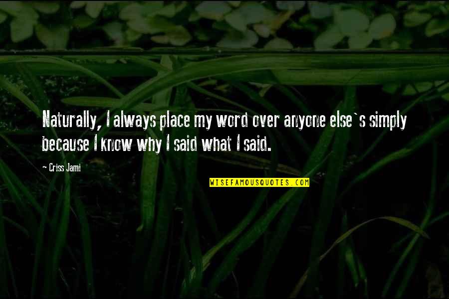 Out Of Place Said Quotes By Criss Jami: Naturally, I always place my word over anyone