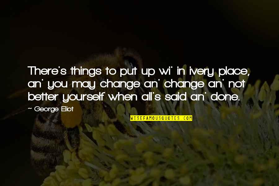 Out Of Place Said Quotes By George Eliot: There's things to put up wi' in ivery Out Of Place Said Quotes By George Eliot: There's things to put up wi' in ivery