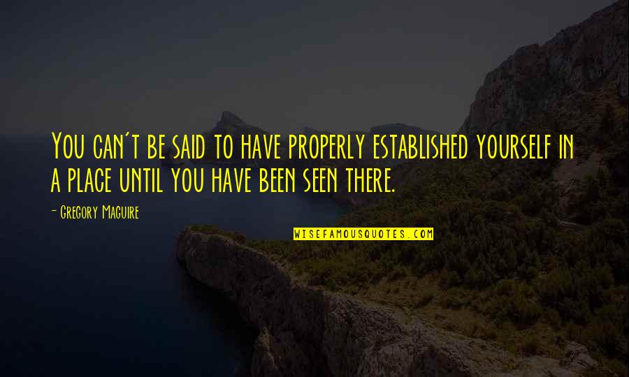 Out Of Place Said Quotes By Gregory Maguire: You can't be said to have properly established Out Of Place Said Quotes By Gregory Maguire: You can't be said to have properly established