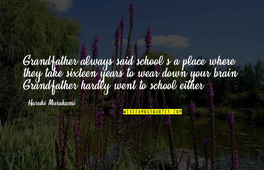 Out Of Place Said Quotes By Haruki Murakami: Grandfather always said school's a place where they Out Of Place Said Quotes By Haruki Murakami: Grandfather always said school's a place where they