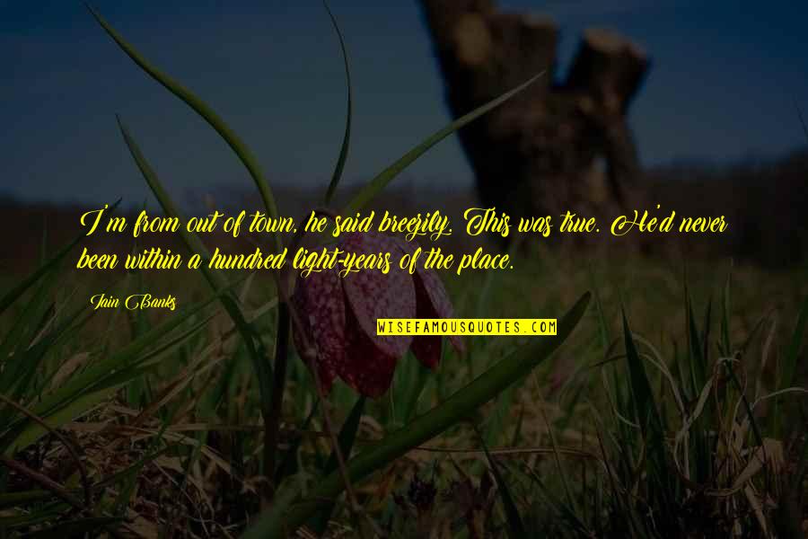 Out Of Place Said Quotes By Iain Banks: I'm from out of town, he said breezily. Out Of Place Said Quotes By Iain Banks: I'm from out of town, he said breezily.