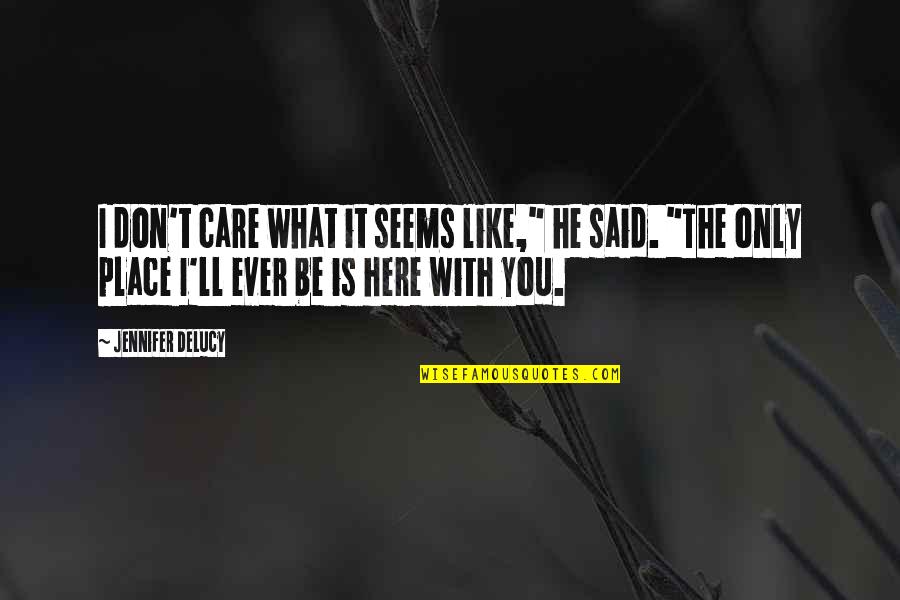 Out Of Place Said Quotes By Jennifer DeLucy: I don't care what it seems like," he Out Of Place Said Quotes By Jennifer DeLucy: I don't care what it seems like," he