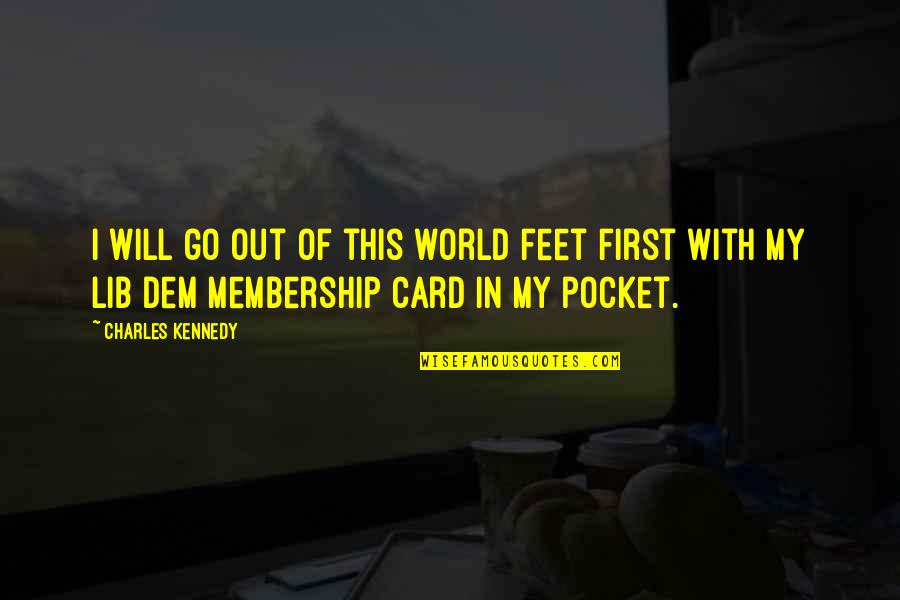 Out Of Pocket Quotes By Charles Kennedy: I will go out of this world feet Out Of Pocket Quotes By Charles Kennedy: I will go out of this world feet