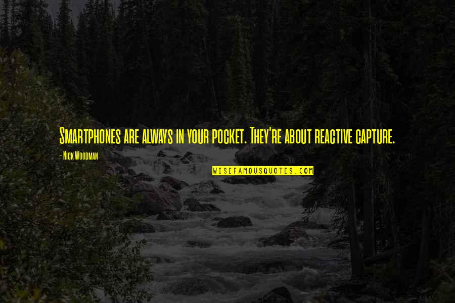 Out Of Pocket Quotes By Nick Woodman: Smartphones are always in your pocket. They're about