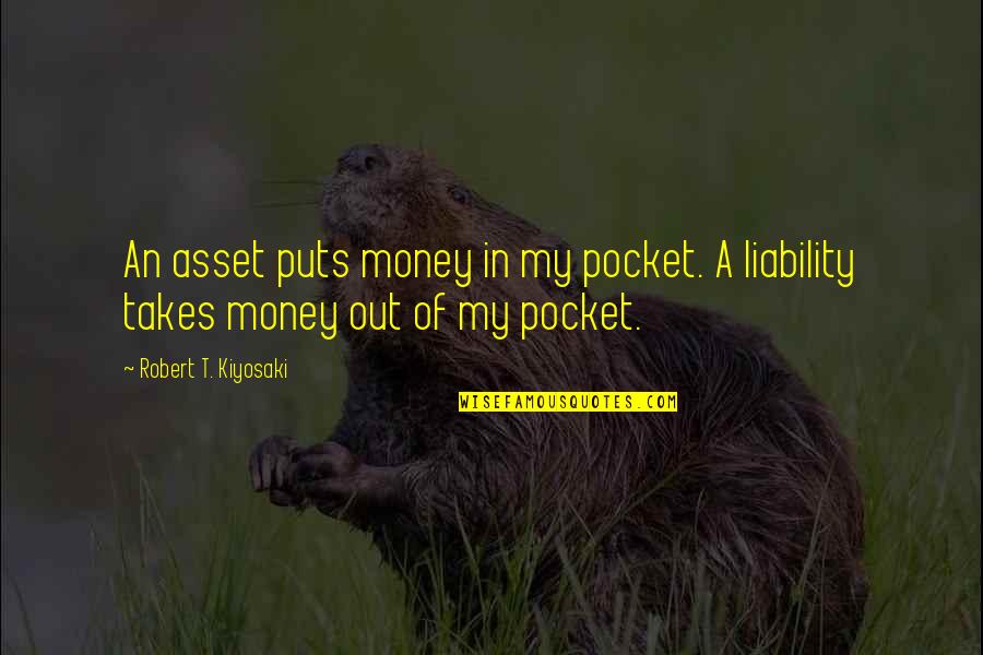 Out Of Pocket Quotes By Robert T. Kiyosaki: An asset puts money in my pocket. A Out Of Pocket Quotes By Robert T. Kiyosaki: An asset puts money in my pocket. A