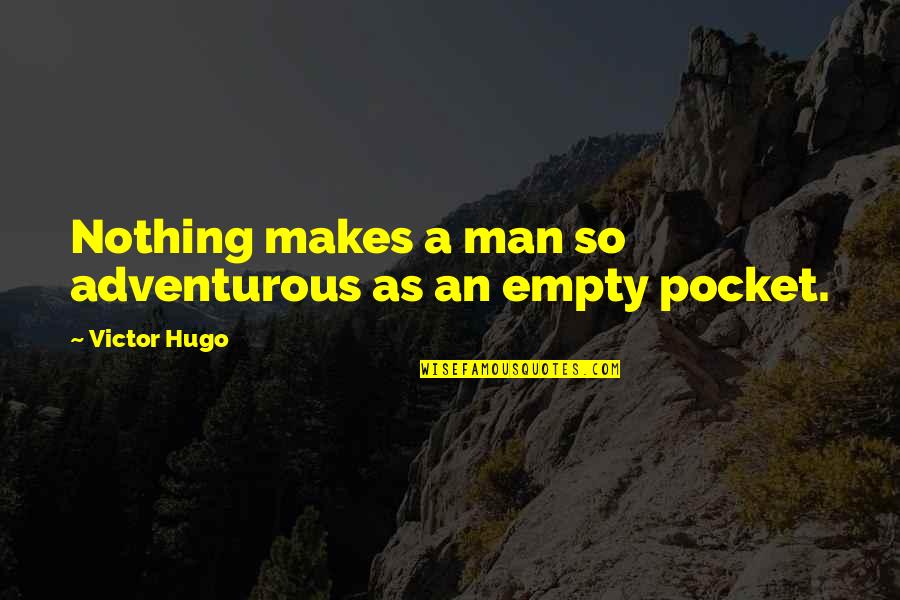 Out Of Pocket Quotes By Victor Hugo: Nothing makes a man so adventurous as an Out Of Pocket Quotes By Victor Hugo: Nothing makes a man so adventurous as an