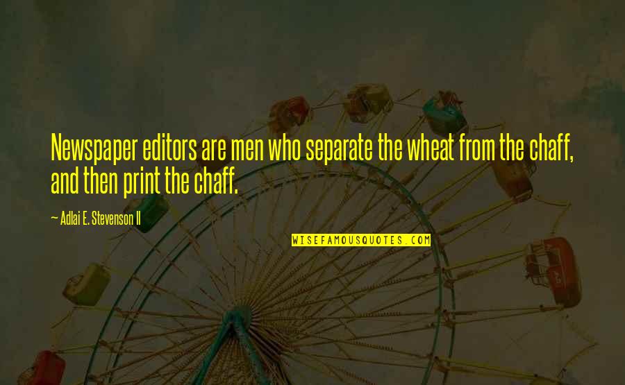 Out Of Print Quotes By Adlai E. Stevenson II: Newspaper editors are men who separate the wheat