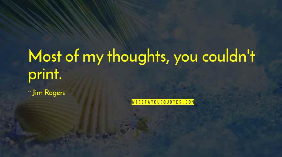 Out Of Print Quotes By Jim Rogers: Most of my thoughts, you couldn't print.