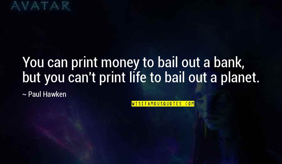 Out Of Print Quotes By Paul Hawken: You can print money to bail out a