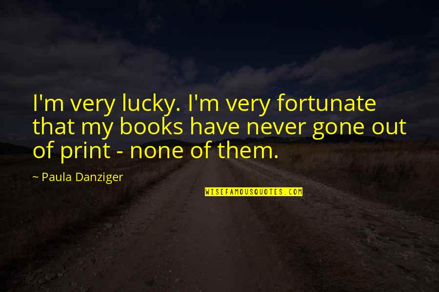 Out Of Print Quotes By Paula Danziger: I'm very lucky. I'm very fortunate that my