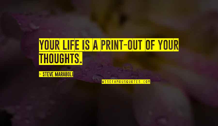 Out Of Print Quotes By Steve Maraboli: Your life is a print-out of your thoughts.
