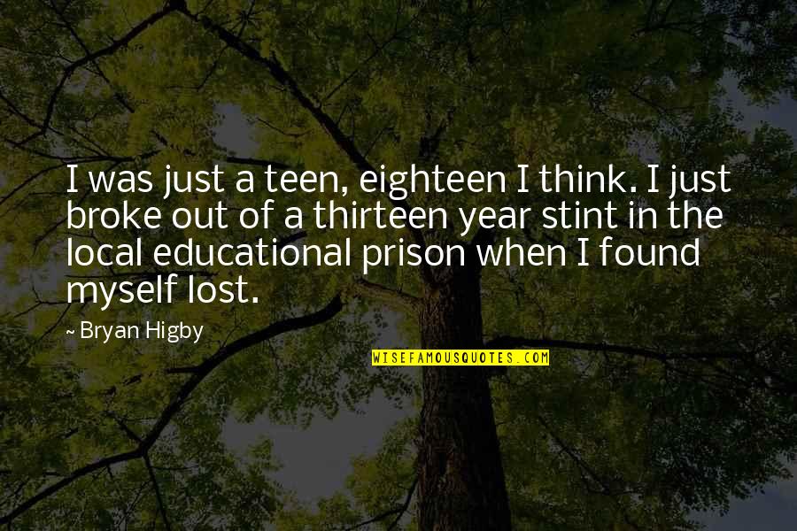 Out Of Prison Quotes By Bryan Higby: I was just a teen, eighteen I think.