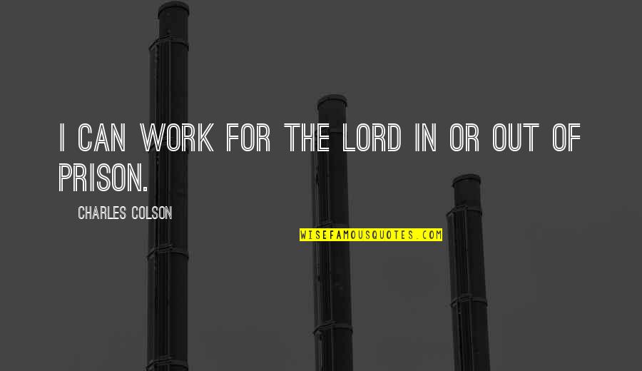Out Of Prison Quotes By Charles Colson: I can work for the Lord in or