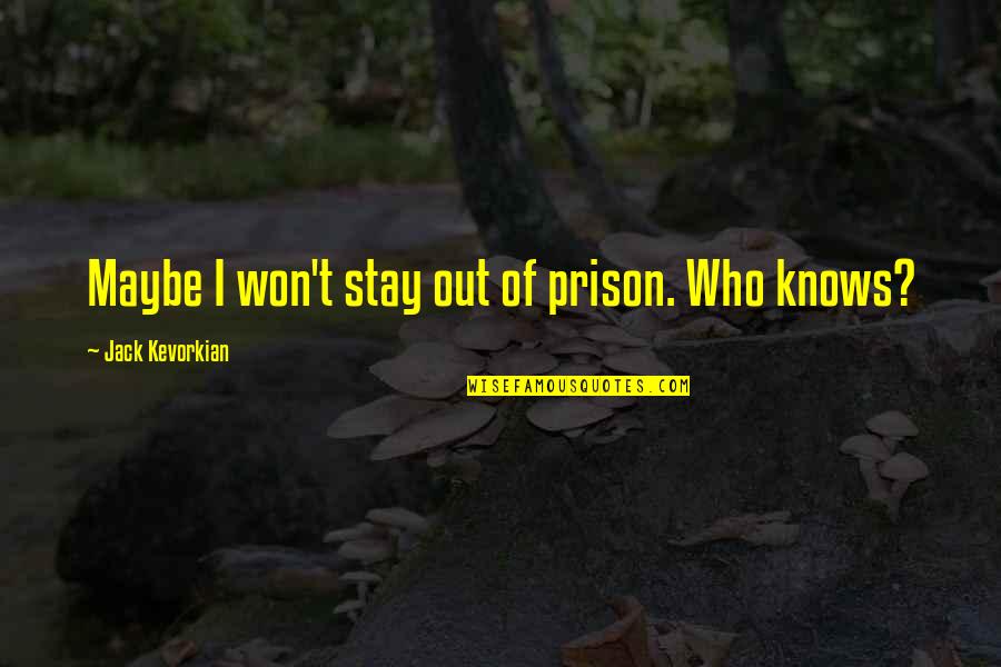Out Of Prison Quotes By Jack Kevorkian: Maybe I won't stay out of prison. Who