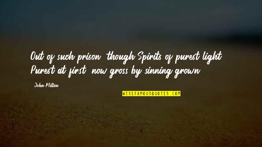 Out Of Prison Quotes By John Milton: Out of such prison, though Spirits of purest