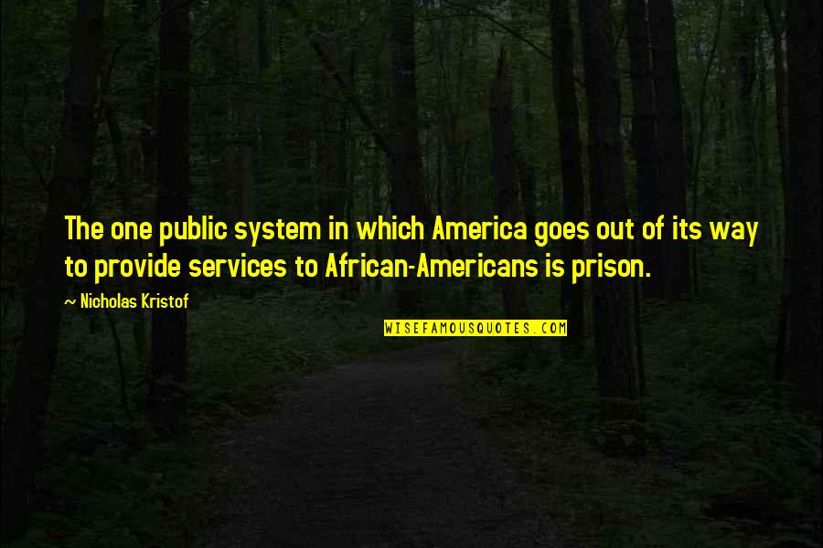 Out Of Prison Quotes By Nicholas Kristof: The one public system in which America goes