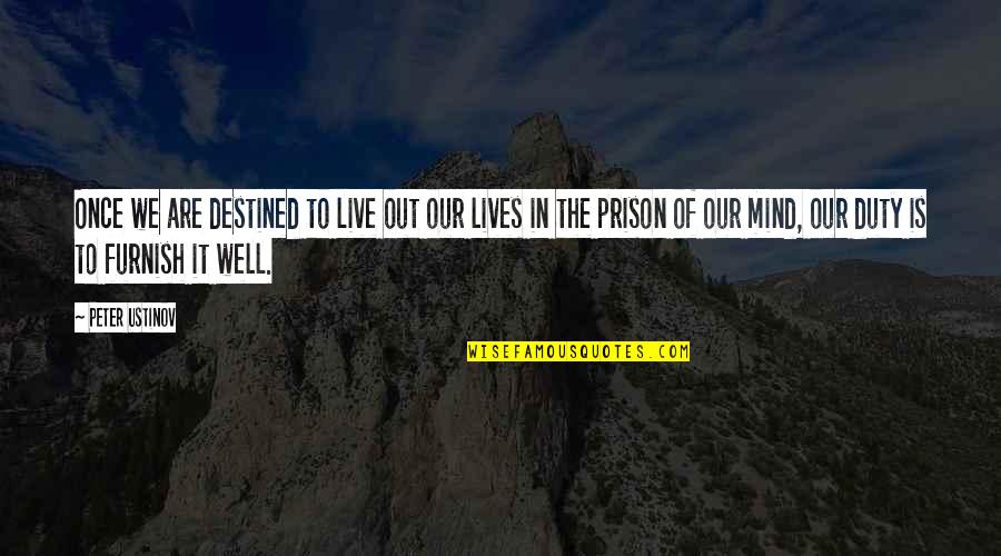 Out Of Prison Quotes By Peter Ustinov: Once we are destined to live out our