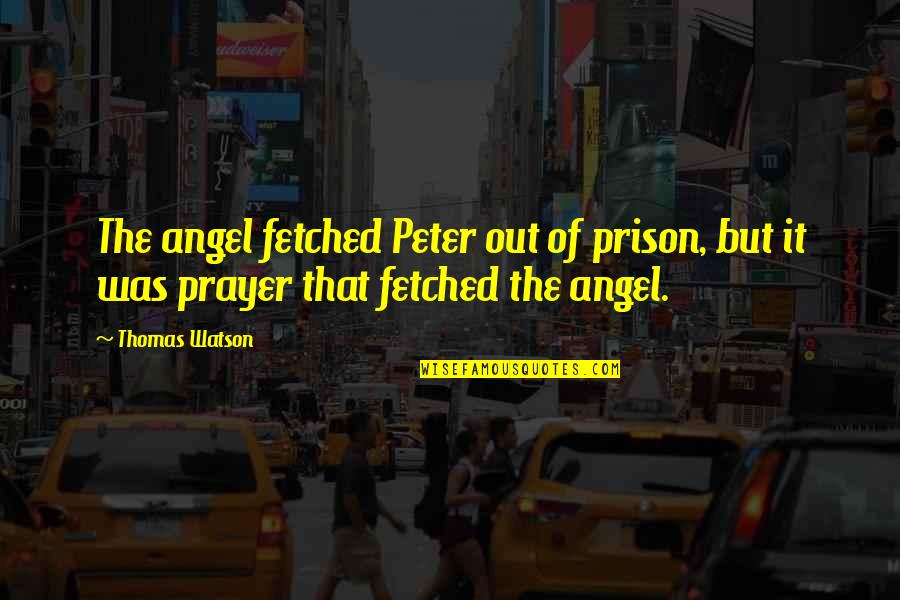 Out Of Prison Quotes By Thomas Watson: The angel fetched Peter out of prison, but