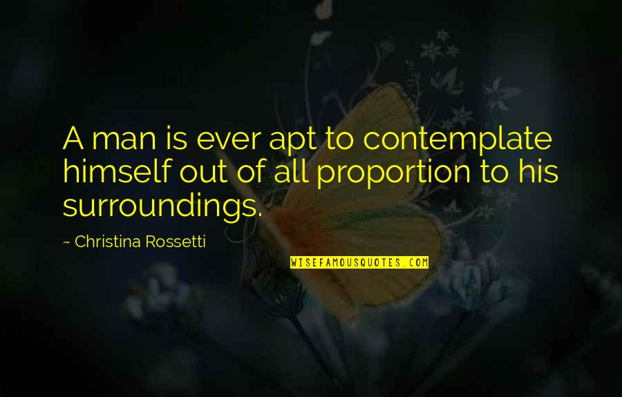 Out Of Proportion Quotes By Christina Rossetti: A man is ever apt to contemplate himself