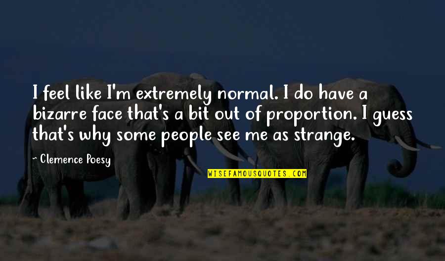 Out Of Proportion Quotes By Clemence Poesy: I feel like I'm extremely normal. I do