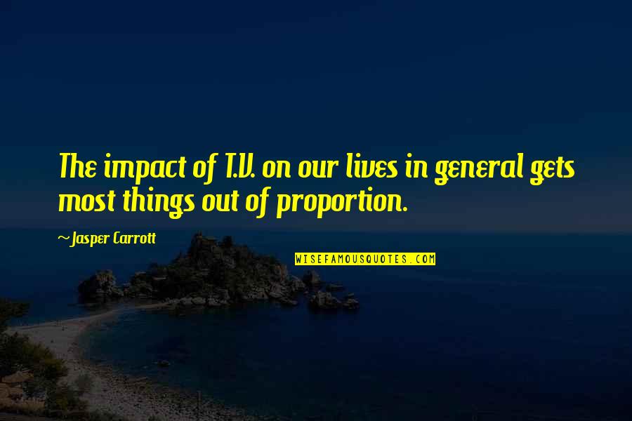Out Of Proportion Quotes By Jasper Carrott: The impact of T.V. on our lives in