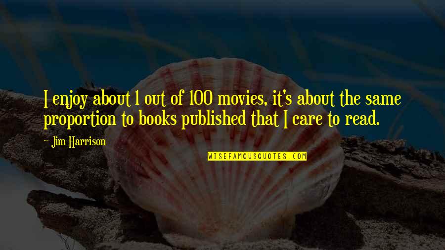 Out Of Proportion Quotes By Jim Harrison: I enjoy about 1 out of 100 movies,