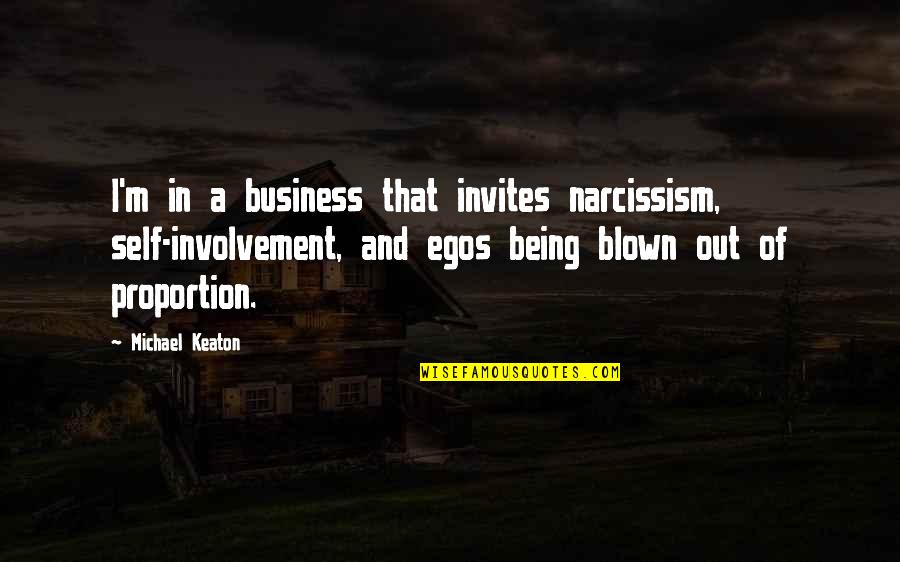Out Of Proportion Quotes By Michael Keaton: I'm in a business that invites narcissism, self-involvement,