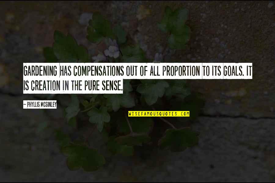 Out Of Proportion Quotes By Phyllis McGinley: Gardening has compensations out of all proportion to