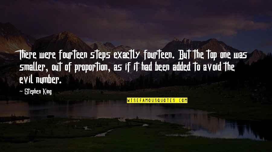 Out Of Proportion Quotes By Stephen King: There were fourteen steps exactly fourteen. But the