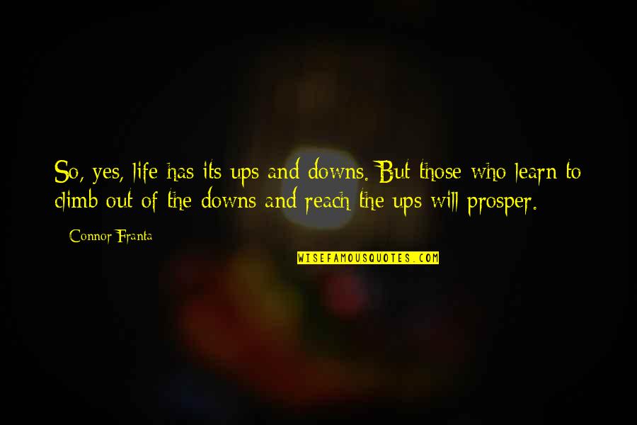 Out Of Reach Quotes By Connor Franta: So, yes, life has its ups and downs. Out Of Reach Quotes By Connor Franta: So, yes, life has its ups and downs.