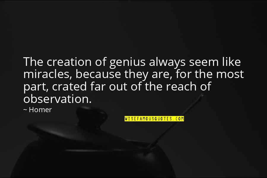 Out Of Reach Quotes By Homer: The creation of genius always seem like miracles,