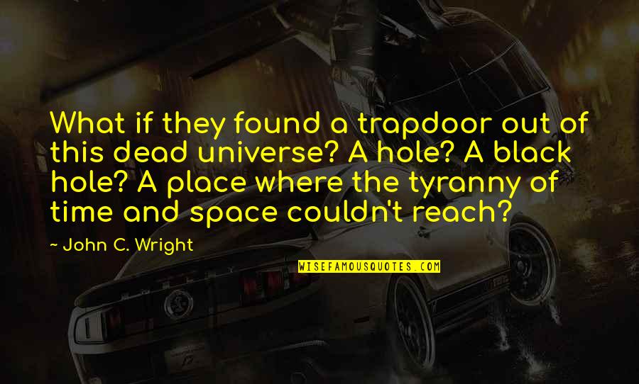 Out Of Reach Quotes By John C. Wright: What if they found a trapdoor out of