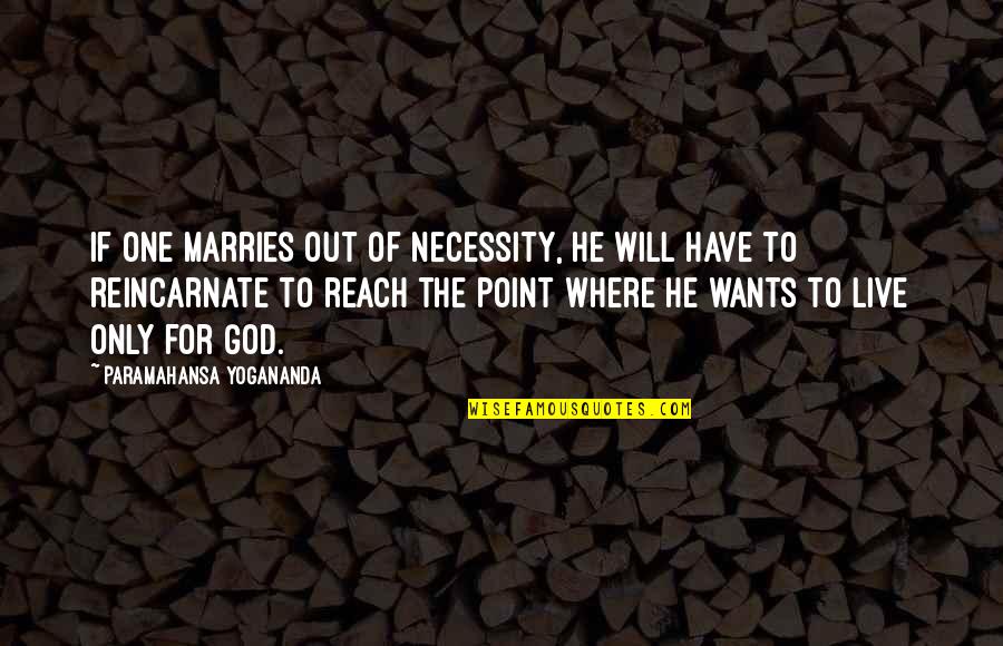 Out Of Reach Quotes By Paramahansa Yogananda: If one marries out of necessity, he will