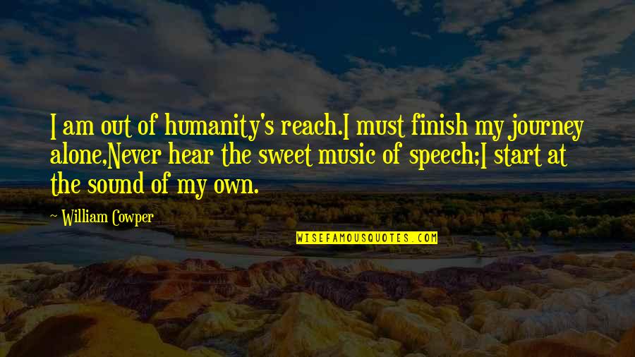 Out Of Reach Quotes By William Cowper: I am out of humanity's reach.I must finish