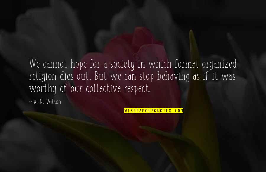 Out Of Respect Quotes By A. N. Wilson: We cannot hope for a society in which