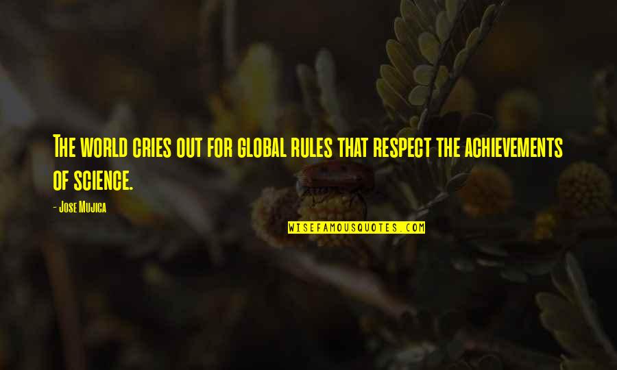Out Of Respect Quotes By Jose Mujica: The world cries out for global rules that