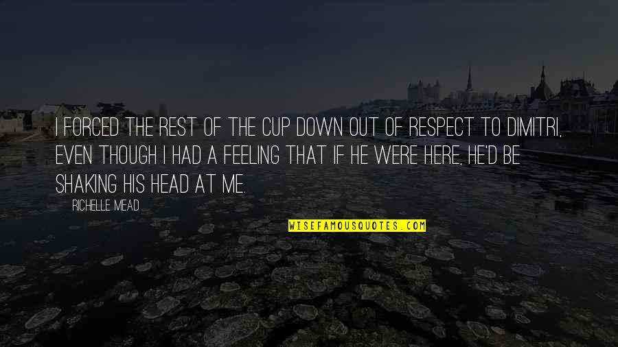 Out Of Respect Quotes By Richelle Mead: I forced the rest of the cup down