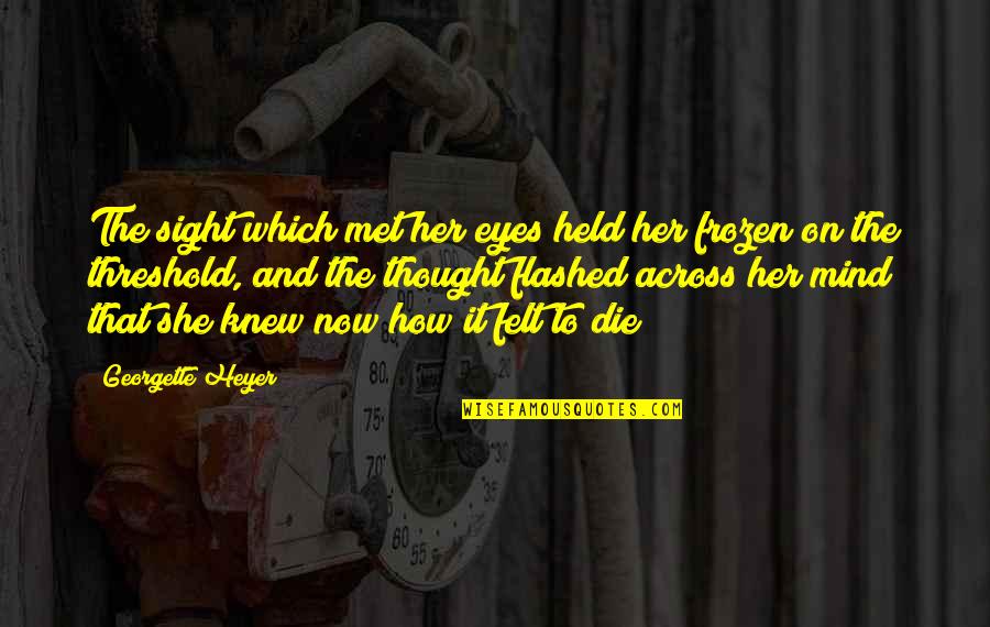 Out Of Sight But Not Out Of Mind Quotes By Georgette Heyer: The sight which met her eyes held her