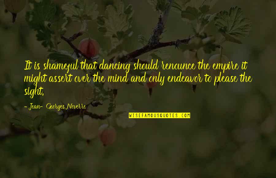 Out Of Sight Not Out Of Mind Quotes By Jean-Georges Noverre: It is shameful that dancing should renounce the