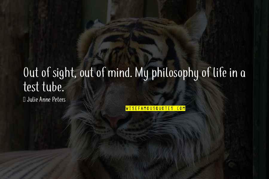 Out Of Sight Not Out Of Mind Quotes By Julie Anne Peters: Out of sight, out of mind. My philosophy