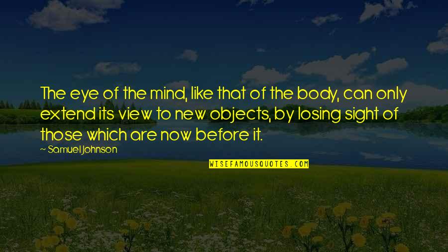 Out Of Sight Not Out Of Mind Quotes By Samuel Johnson: The eye of the mind, like that of