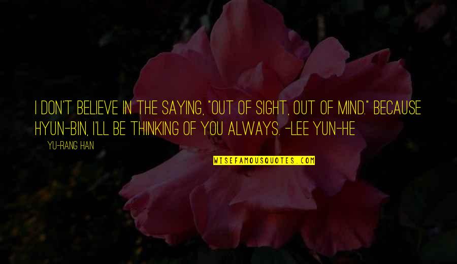 Out Of Sight Not Out Of Mind Quotes By Yu-Rang Han: I don't believe in the saying, "out of